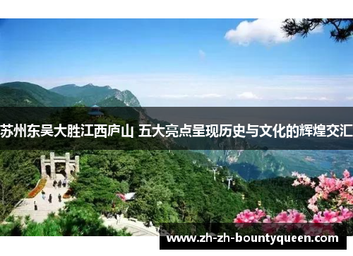 苏州东吴大胜江西庐山 五大亮点呈现历史与文化的辉煌交汇