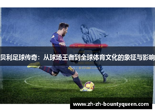 贝利足球传奇：从球场王者到全球体育文化的象征与影响