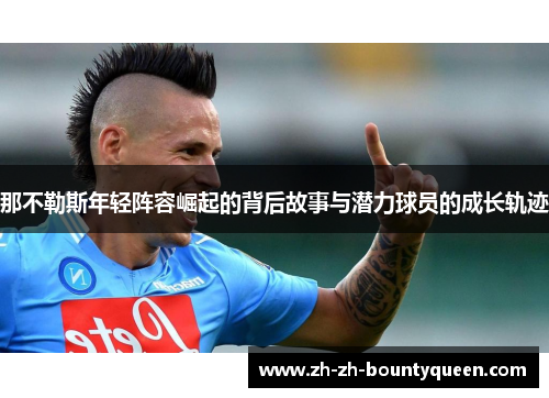 那不勒斯年轻阵容崛起的背后故事与潜力球员的成长轨迹