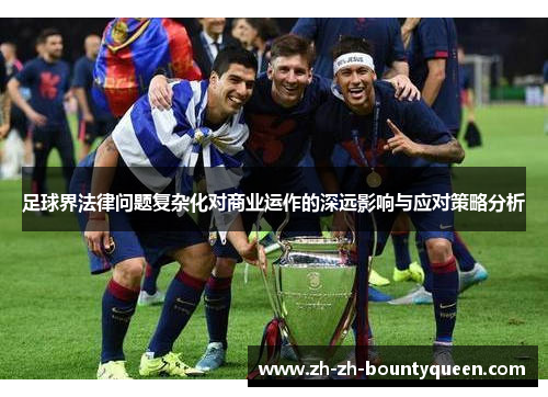足球界法律问题复杂化对商业运作的深远影响与应对策略分析 足球界法律问题复杂化对商业运作的深远影响与应对策略分析