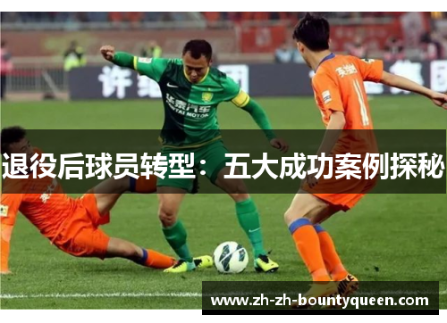 退役后球员转型:五大成功案例探秘 退役后球员转型:五大成功案例探秘