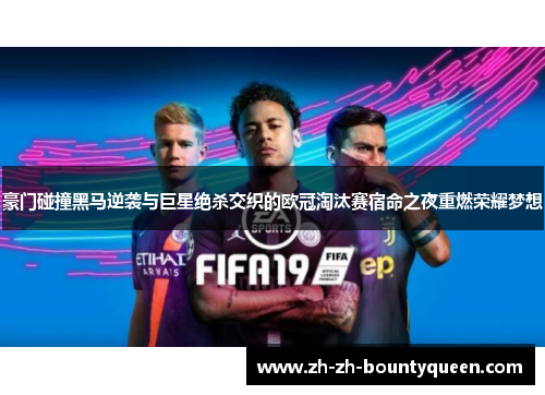 豪门碰撞黑马逆袭与巨星绝杀交织的欧冠淘汰赛宿命之夜重燃荣耀梦想 豪门碰撞黑马逆袭与巨星绝杀交织的欧冠淘汰赛宿命之夜重燃荣耀梦想