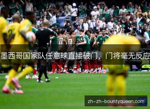 墨西哥国家队任意球直接破门，门将毫无反应